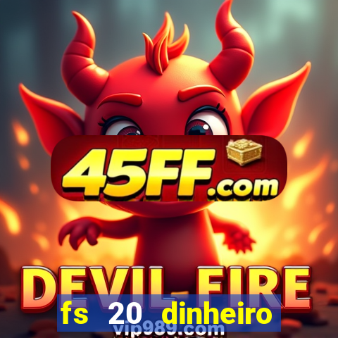 fs 20 dinheiro infinito download